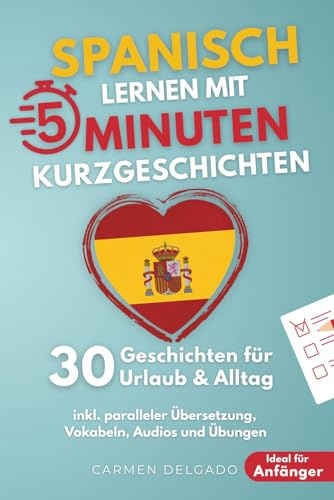 Spanisch lernen mit 5-Minuten Kurzgeschichten | 30 einfache & praxisnahe Geschichten für Urlaub & Alltag | Ideal für Anfänger | inkl. paralleler Übersetzung, Vokabeln, Audios und Übungen