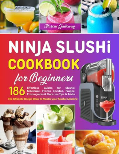 Ninja SLUSHi Cookbook for Beginners: The Ultimate Recipe Book to Master your Slushie Machine: 186 Effortless Guides for Slushie, Milkshake, Frozen ... Frozen juices & More. Inc.Tips & Tricks