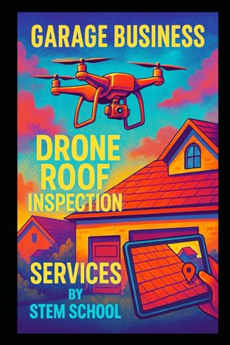 Garage Business Drone Roof Inspection Services: A Step-by-Step Guide to Launching a Drone-Based Roofing & Home Inspection