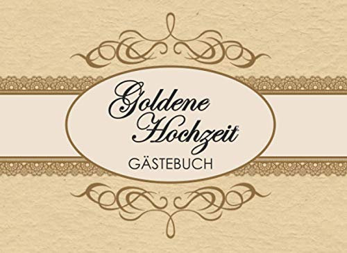 Goldene Hochzeit Gästebuch: Individuelles Gästebuch, Eintragbuch für die Goldene Hochzeit - Mehr als 100 vorgedruckte Seiten zum Ausfüllen - Erinnerungsbuch für Glückwünsche