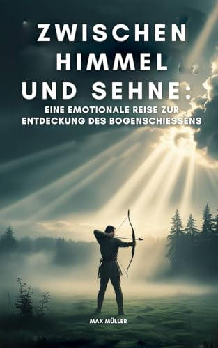 Zwischen Himmel und Sehne: Eine emotionale Reise zur Entdeckung des Bogenschießens