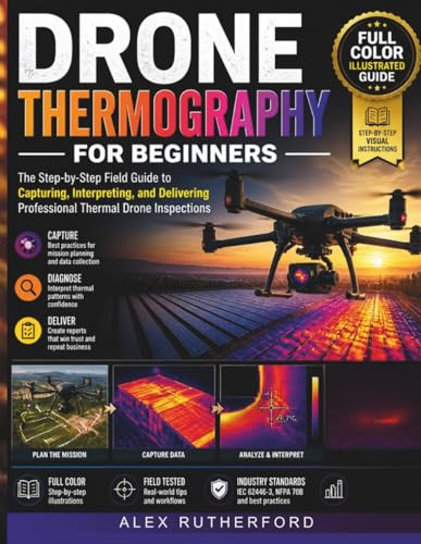 Drone Thermography for Beginners: The Step-by-Step Field Guide to Capturing, Interpreting, and Delivering Professional Thermal Drone Inspections