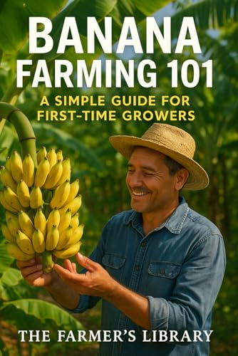 Banana Farming 101: : A Simple Guide for First-Time Growers | Learn Soil Health, Organic Techniques, Irrigation, Pest Control, Harvesting, and Marketing for Sustainable Cultivation