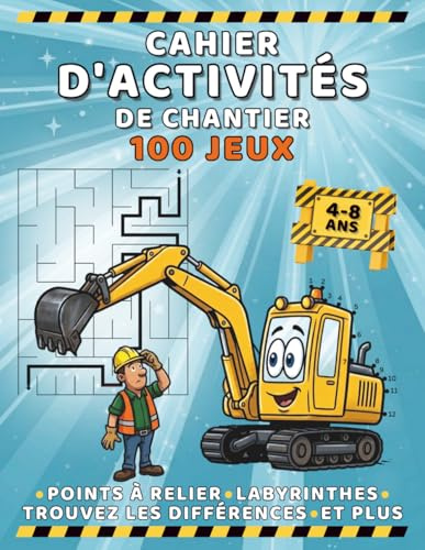 Cahier d'activités de Chantier: 100 Jeux, Trouvez les Différences, Labyrinthes, Points à Relier et plus: Un Cahier Ludo-Éducatif pour S'amuser Sans ... des Camions et des Engins. Le Cadeau Idéal!