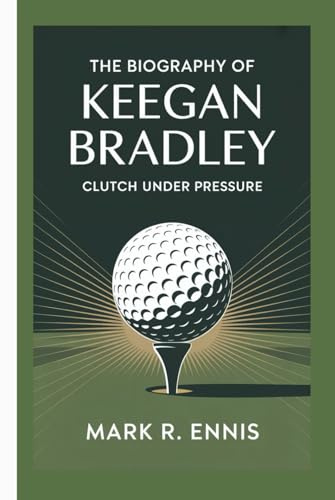 THE BIOGRAPHY OF KEEGAN BRADLEY: Clutch Under Pressure