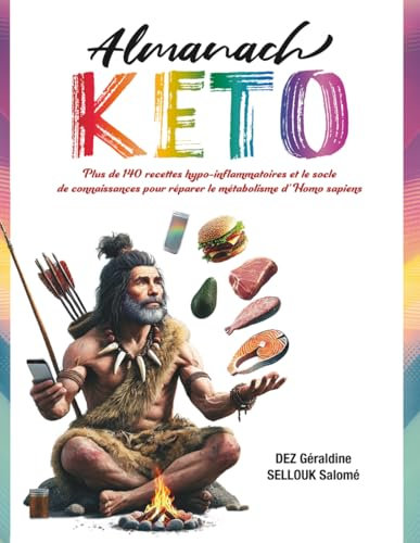 Almanach Keto: Plus de 140 recettes hypo inflammatoires et le socle de connaissances pour réparer le métabolisme d’Homo sapiens