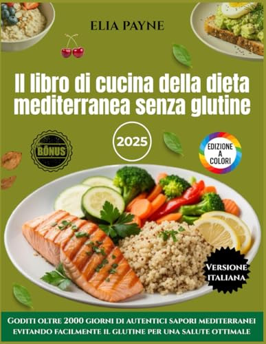 Il libro di cucina della dieta mediterranea senza glutine: Goditi oltre 2000 giorni di autentici sapori mediterranei evitando facilmente il glutine per una salute ottimale