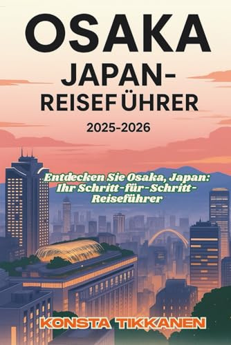 OSAKA JAPAN-REISEFÜHRER 2025-2026: Entdecke das Herz der japanischen Küche