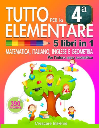 Tutto per la 4° Elementare: 5 libri in 1: matematica, italiano, inglese e geometria per l’intero anno scolastico