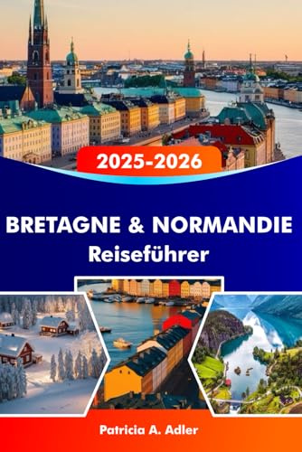 BRETAGNE & NORMANDIE Reiseführer 2025–2026: Entdecken Sie historische Schlösser, atemberaubende Küsten, köstliche Küche und ikonische Städte in Rennes, Caen und darüber hinaus