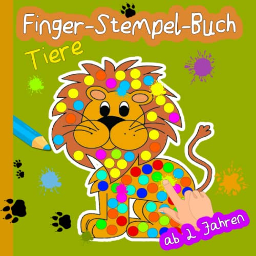 Fingerstempelbuch Ab 2 Jahren mit Löwe und viele weitere tolle Tiere: Tiere - Fingerstempeln, Malen und Bastel: Das lustige Fingerstempel Buch für ... und Mädchen - Fingerfarben Stempelbuch Ab 2
