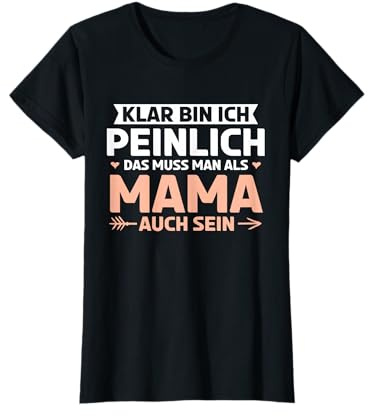 Klar Bin Ich Peinlich Das Muss Man Als Mama Auch Sein Mutter T-Shirt