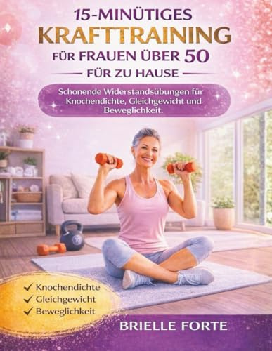 15-MINÜTIGES KRAFTTRAINING FÜR FRAUEN ÜBER 50 FÜR ZU HAUSE: Schonende Widerstandsübungen für Knochendichte, Gleichgewicht und Beweglichkeit