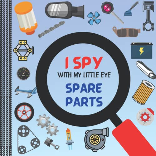 I Spy With My Little Eye Spare Parts: Find All Auto and Car Parts For Race Cars! Car Book For Toddlers 1-3! Car Book For Kids! I Spy Vehicles Parts!