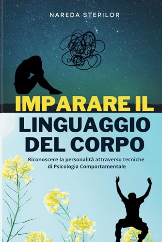 Imparare il linguaggio del corpo: Riconoscere la personalità attraverso tecniche di Psicologia Comportamentale