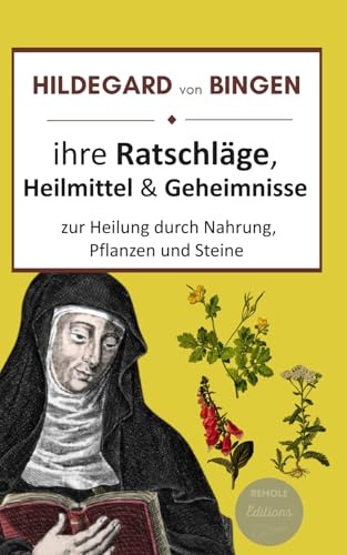 Hildegard von Bingen : ihre Ratschläge, Heilmittel und Geheimnisse zur Heilung durch Nahrung, Pflanzen und Steine