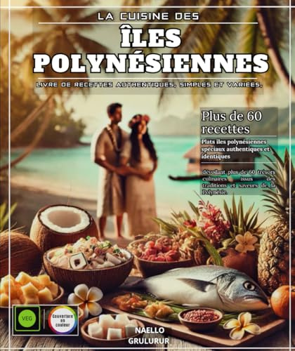 La Cuisine des îles polynésiennes Livre de recettes authentiques, simples et variées, dévoilant plus de 60 trésors culinaires issus des traditions et saveurs de la Polynésie.