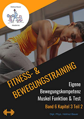 Fitness- & Bewegungstraining - Eigene Bewegungskompetenz - Muskel Funktion & Test Teil 2: Band 6 Kapitel 3 Eigene Bewegungskompetenz - Muskel Funktion & Test Teil 2