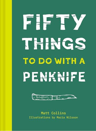 Fifty Things to Do with a Penknife: A practical guidebook to woodwork, survival skills and craftmanship with your penknife