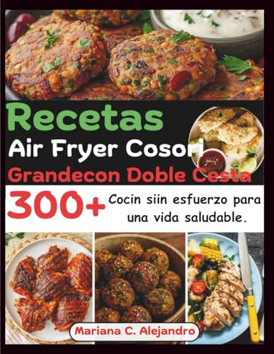 Recetas Air Fryer Cosori Grandecon Doble Cesta: 300+ Cocin siin esfuerzo para una vida saludable.
