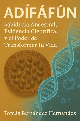 Adífáfún: Sabiduría Ancestral, Evidencia Científica, y el Poder de Transformar tu Vida: Orí, destino y conciencia: Una visión humanista del sistema de ... la epigenética y el pensamiento estratégico