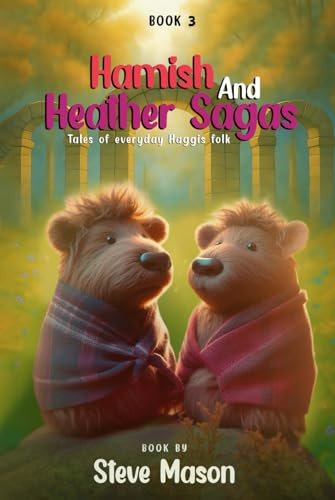 Hamish And Heather Sagas: Tales Of Everyday Haggis Folk: The Chronicles Of Evergreen Hollow Chronicles: Love Bravery, and Wisdom in Heart-Warming Haggis Tales