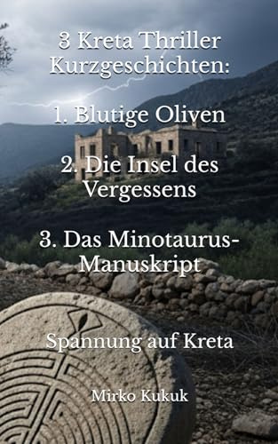 3 Kreta Thriller Kurzgeschichten: 1. Blutige Oliven - 2. Die Insel des Vergessens - 3. Das Minotaurus-Manuskript: Spannung auf Kreta