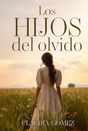 LOS HIJOS DEL OLVIDO - Novela histórica del siglo XX sobre las Amas de Cría cántabras: Una historia que no quiso callarse