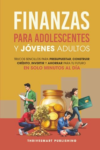Finanzas para Adolescentes y Jóvenes Adultos: Trucos Sencillos para Presupuestar, Construir Crédito, Invertir y Ahorrar para tu Futuro — en Solo Minutos al Día