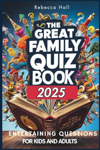 The Great Family Quiz Book 2025, Entertaining Questions for Kids and Adults: Fun Family Trivia, Brain-Teasing Quizzes, and Educational Games for All ... Book for Parties, Road Trips, and Game Nights