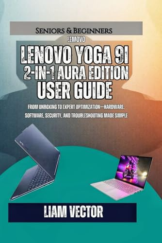 Lenovo Yoga 9i 2-in-1 Aura Edition User Guide: From Unboxing to Expert Optimization—Hardware, Software, Security, and Troubleshooting Made Simple