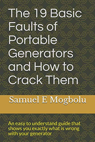 The 19 Basic Faults of Portable Generators and How to Crack Them: An easy to understand guide that shows you exactly what is wrong with your generator