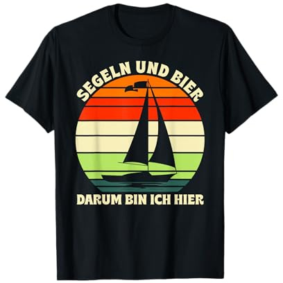 Segeln und Bier darum bin ich hier Segel Boot Segler T-Shirt