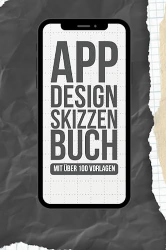 App Design Skizzenbuch Mit Über 100 Vorlagen: Programmierer Tagebuch für Mobile Apps und Smartphone Anwendungen - A5 Softwareentwickler Notizbuch