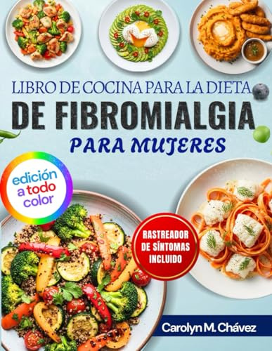 Libro De Cocina Para La Dieta De Fibromialgia Para Mujeres: Comidas Antiinflamatorias Fáciles Para Energía Durante Todo El Día, Alivio Del Dolor Crónico Y Mejora De La Digestión
