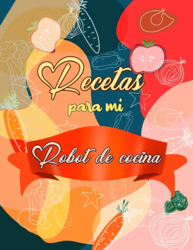Libro para apuntar recetas para robot de cocina, 120 hojas, tapa blanda: Cuaderno para apuntar 108 recetas para robot de cocina, muy práctico tapa blanda