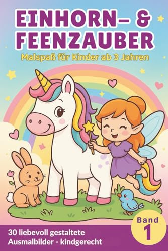 Einhorn & Feenzauber – Band 1: Magisches Malbuch für Kinder ab 3 Jahren mit 30 Ausmalbildern, Minigeschichten & kleinen Kreativaufgaben (Einhorn & Feenzauber – Ausmalspaß für Kinder, Band 1)