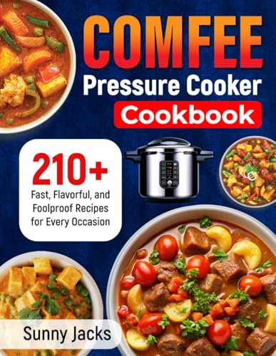 COMFEE' Pressure Cooker Cookbook: 210+ Fast, Flavorful, and Foolproof Recipes for Every Occasion