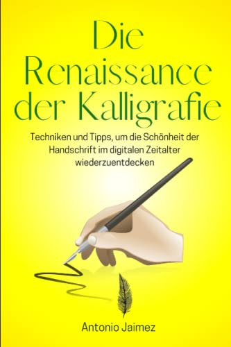 Die Renaissance der Kalligrafie: Techniken und Tipps, um die Schönheit der Handschrift im digitalen Zeitalter wiederzuentdecken (Die Kunst der Handschrift, Band 1)