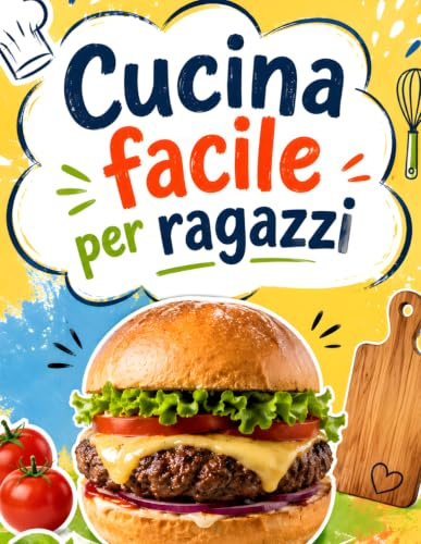 Cucina facile per ragazzi: Ricette facili, veloci e super golose per imparare a cucinare da zero, anche se hai poco tempo e nessuna esperienza