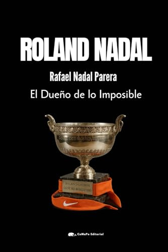 ROLAND NADAL: UN APASIONANTE RECORRIDO POR LA MAYOR GESTA DE LA HISTORIA DEL DEPORTE