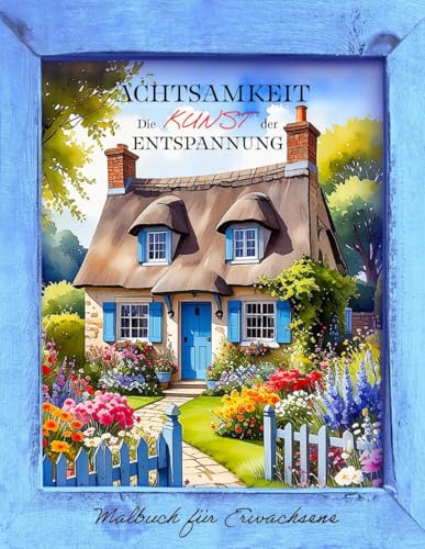 Achtsamkeit - Die Kunst der Entspannung: Malbuch für Erwachsene: Kreative Auszeit beim Ausmalen zur digitalen Entgiftung, Entschleunigung und Stressbewältigung - für mehr Zufriedenheit und Selbstliebe