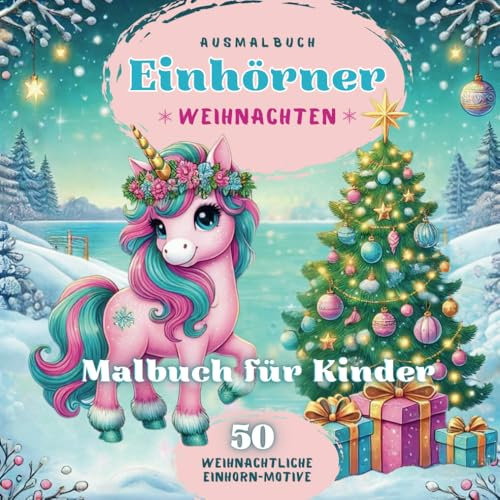 Einhorn Ausmalbuch zu Weihnachten für Kinder:: 50 weihnachtliche Einhorn-Motive und Malvorlagen für kreative Stunden