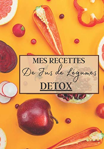 Mes Recettes de Jus de Légumes Detox: Livre recette extracteur de jus a remplir pour detox, jeune, cuisiner simple ou pour le plaisir du gout. Carnet ... pour maigrir ou manger léger | 100 recettes
