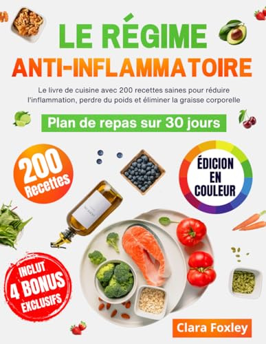 LE RÉGIME ANTI-INFLAMMATOIRE [ÉDITION EN COULEUR]: Le livre de cuisine avec 200 recettes saines pour réduire l'inflammation, perdre du poids et ... Inclut un plan de repas sur 30 jours