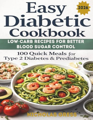 Easy Diabetic Cookbook: Low-Carb Recipes for Better Blood Sugar Control 100 Quick Meals for Type 2 Diabetes & Prediabetes | Healthy Eating Made Simple
