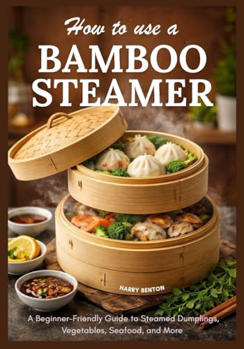 HOW TO USE A BAMBOO STEAMER: A Beginner-Friendly Guide to Steamed Dumplings, Vegetables, Seafood, and More.