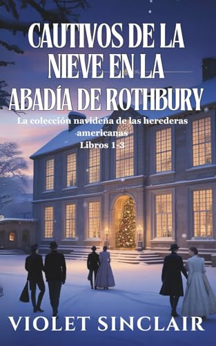 Cautivos de la nieve en la Abadía de Rothbury: La colección navideña de las herederas americanas. Libros 1-3 (COLECCIÓN DE NAVIDAD DE HEREDERAS AMERICANAS - SPANISH CHRISTMAS SERIES)