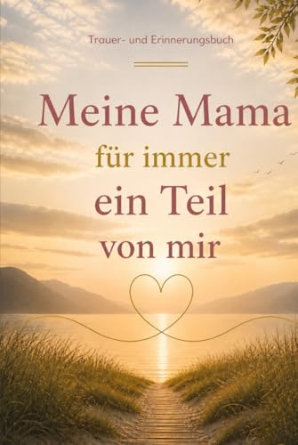 Meine Mama, für immer ein Teil von mir: Trauer- und Erinnerungsbuch. Eine Biographie mit Herzensfragen zum ausfüllen, bewahren und erinnern