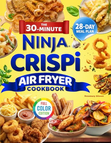 The 30-Minute Ninja Crispi Air Fryer Cookbook: Quick, Easy & Crispy Recipes to Master Your Ninja Crispi, Save Time, Cook Without Stress, and Enjoy Flavorful Meals the Whole Family Will Love!
